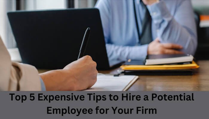 Top 5 expensive tips to hire a potential employee for your firm human resource management